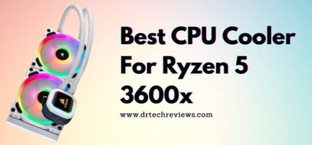 6 Best CPU Cooler For Ryzen 5 3600x In 2022
