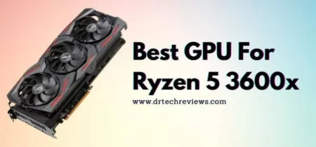 9 Best GPU For Ryzen 5 3600x In 2023