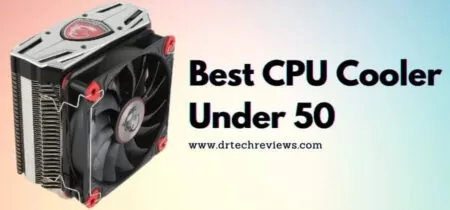 Choose The Best CPU Cooler Under $50 In 2023