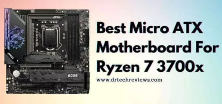 Best Micro ATX Motherboard For Ryzen 7 3700x In 2023