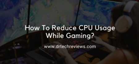 How To Reduce CPU Usage While Gaming?