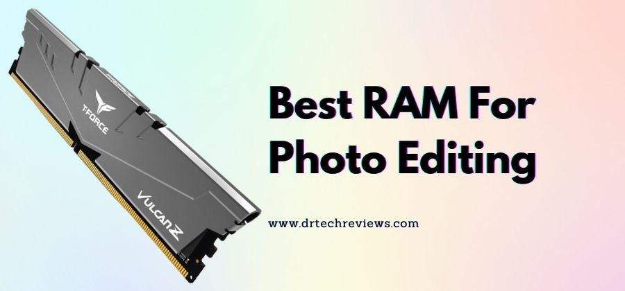 7 Best RAM For Photo Editing In 2022 | Buying Guide
