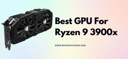 Best GPU For Ryzen 9 3900x In 2023
