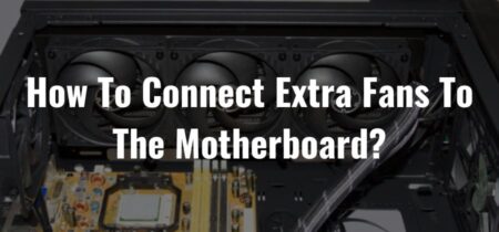 How To Connect Extra Fans To The Motherboard? [Guide 2023]