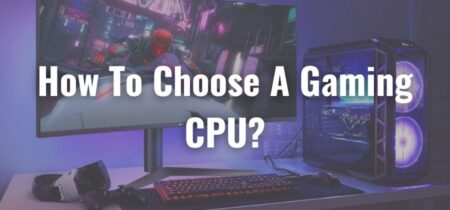 How To Choose A Gaming CPU?