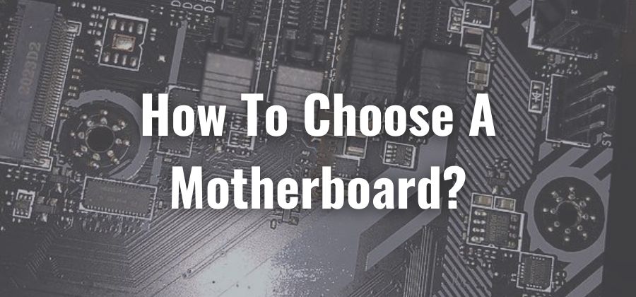 How To Choose A Motherboard?